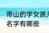 带山的字女孩儿名字 带山的字女孩儿名字有哪些