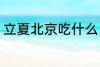 立夏北京吃什么 立夏北京吃什么东西