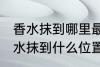 香水抹到哪里最好最能散发出香味 香水抹到什么位置最好最能散发出香味