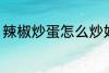 辣椒炒蛋怎么炒好吃 辣椒炒蛋的做法