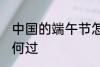 中国的端午节怎么过 中国的端午节如何过