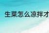 生菜怎么凉拌才好吃 怎么凉拌生菜