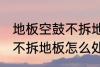 地板空鼓不拆地板如何处理 地板空鼓不拆地板怎么处理