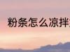 粉条怎么凉拌好吃 如何做凉拌粉条