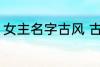 女主名字古风 古韵十足古风女主名字