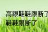 高跟鞋鞋跟断了怎么办 如何解决高跟鞋鞋跟断了
