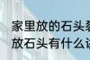 家里放的石头裂开了有什么含义 家里放石头有什么讲究