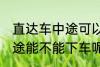 直达车中途可以下车吗 客车直达车中途能不能下车呢