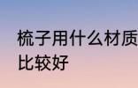 梳子用什么材质的好 哪种材质的梳子比较好