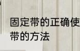 固定带的正确使用方法 使用医用固定带的方法