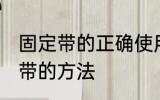 固定带的正确使用方法 使用医用固定带的方法