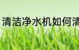 清洁净水机如何清洗 怎么清洗净水机