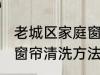 老城区家庭窗帘清洗方法 老城区家庭窗帘清洗方法是什么