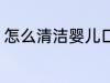 怎么清洁婴儿口腔 如何清洁婴儿口腔