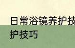 日常浴镜养护技巧有什么 日常浴镜养护技巧