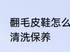 翻毛皮鞋怎么清洗保养 翻毛皮鞋如何清洗保养