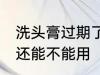 洗头膏过期了还能用吗 洗头膏过期了还能不能用