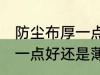 防尘布厚一点好还是薄点好 防尘布厚一点好还是薄点更好