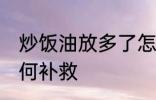 炒饭油放多了怎么办 炒饭油放多了如何补救