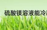 硫酸镁溶液能冷藏吗 硫酸镁的作用