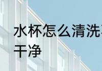水杯怎么清洗不干净 水杯如何清洗不干净