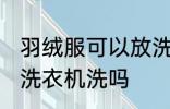 羽绒服可以放洗衣机洗吗 羽绒服能放洗衣机洗吗