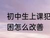 初中生上课犯困怎么办 初中生上课犯困怎么改善