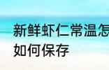 新鲜虾仁常温怎么保存 新鲜虾仁常温如何保存