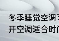 冬季睡觉空调可以开一夜吗 冬季睡觉开空调适合时间介绍
