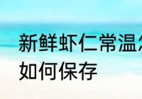新鲜虾仁常温怎么保存 新鲜虾仁常温如何保存