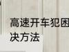 高速开车犯困怎么办 高速开车犯困解决方法