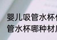 婴儿吸管水杯什么材质的安全 婴儿吸管水杯哪种材质的安全