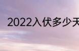 2022入伏多少天 2022入伏有多久