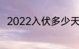 2022入伏多少天 2022入伏有多久