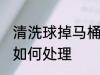 清洗球掉马桶怎么处理 清洗球掉马桶如何处理