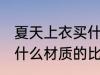 夏天上衣买什么材质的好 夏天上衣买什么材质的比较好