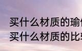 买什么材质的瑜伽巾防滑性好 瑜伽垫买什么材质的比较好