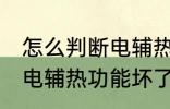 怎么判断电辅热坏没坏 怎样判断空调电辅热功能坏了
