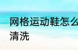 网格运动鞋怎么清洗 网格运动鞋如何清洗