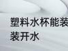 塑料水杯能装开水吗 塑料水杯能不能装开水