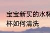 宝宝新买的水杯怎样洗 宝宝新买的水杯如何清洗