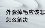 外套掉毛应该怎么处理 外套掉毛应该怎么解决