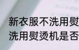 新衣服不洗用熨烫机可以吗 新衣服不洗用熨烫机是否可以吗