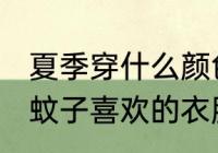 夏季穿什么颜色的衣服容易被蚊子咬 蚊子喜欢的衣服颜色