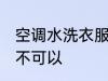 空调水洗衣服可以吗 空调水洗衣服可不可以