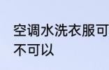 空调水洗衣服可以吗 空调水洗衣服可不可以