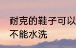 耐克的鞋子可以水洗吗 耐克的鞋子能不能水洗