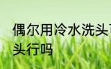 偶尔用冷水洗头可以吗 偶尔用冷水洗头行吗