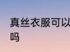 真丝衣服可以水洗吗 真丝衣服能水洗吗