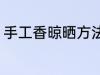 手工香晾晒方法 手工香晾晒注意事项